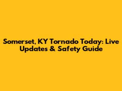 Somerset, KY Tornado Today: Live Updates & Safety Guide