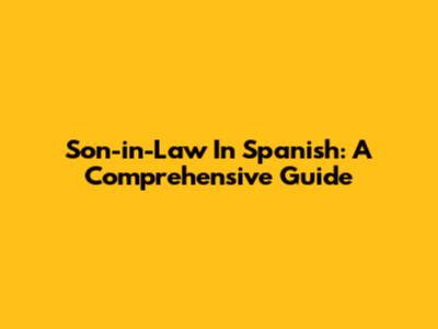 Son-in-Law In Spanish: A Comprehensive Guide