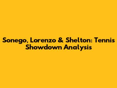 Sonego, Lorenzo & Shelton: Tennis Showdown Analysis