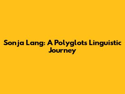 Sonja Lang: A Polyglot's Linguistic Journey