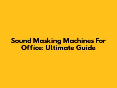 Sound Masking Machines For Office: Ultimate Guide