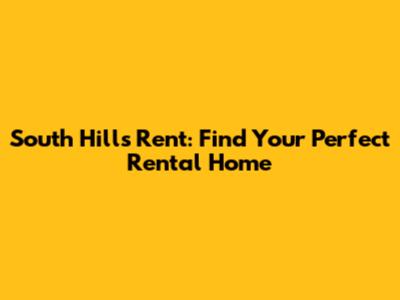 South Hills Rent: Find Your Perfect Rental Home