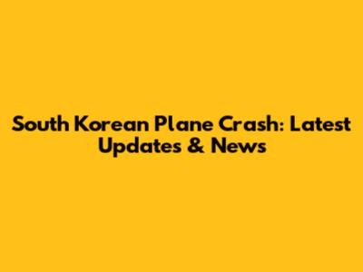 South Korean Plane Crash: Latest Updates & News