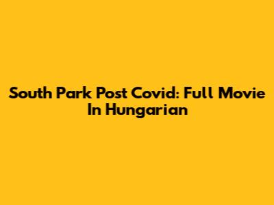 South Park Post Covid: Full Movie In Hungarian