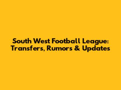 South West Football League: Transfers, Rumors & Updates