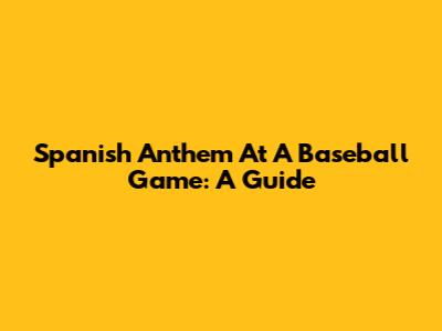 Spanish Anthem At A Baseball Game: A Guide