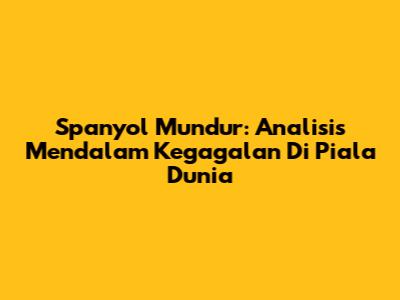Spanyol Mundur: Analisis Mendalam Kegagalan Di Piala Dunia