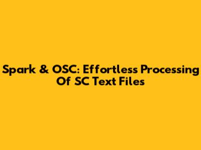 Spark & OSC: Effortless Processing Of SC Text Files