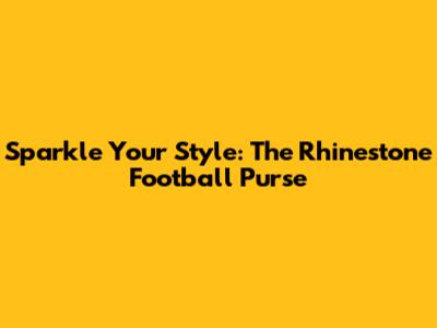 Sparkle Your Style: The Rhinestone Football Purse