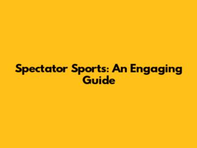 Spectator Sports: An Engaging Guide