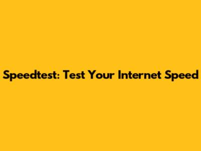 Speedtest: Test Your Internet Speed