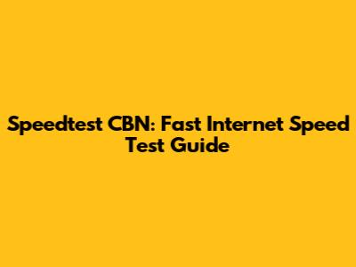 Speedtest CBN: Fast Internet Speed Test Guide