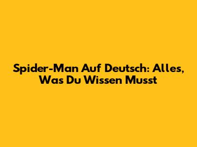 Spider-Man Auf Deutsch: Alles, Was Du Wissen Musst
