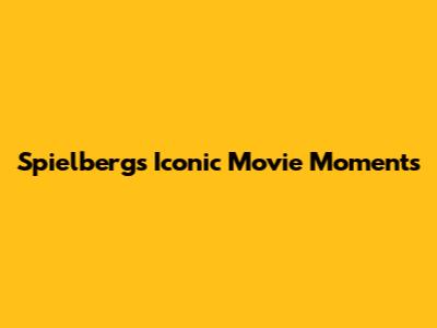 Spielberg's Iconic Movie Moments