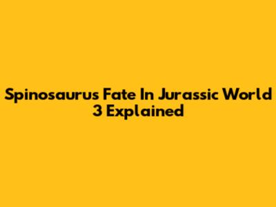 Spinosaurus Fate In Jurassic World 3 Explained