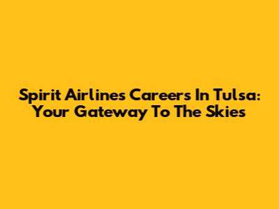 Spirit Airlines Careers In Tulsa: Your Gateway To The Skies