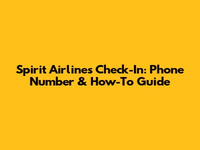 Spirit Airlines Check-In: Phone Number & How-To Guide