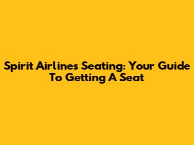 Spirit Airlines Seating: Your Guide To Getting A Seat