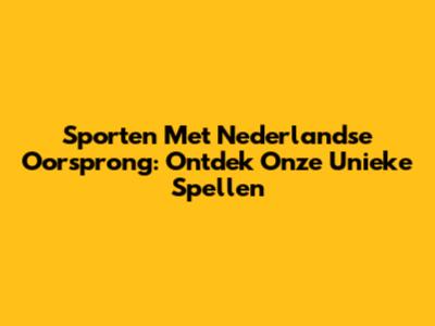 Sporten Met Nederlandse Oorsprong: Ontdek Onze Unieke Spellen