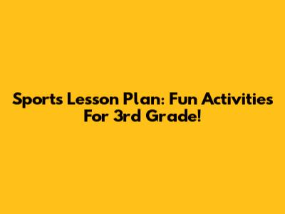 Sports Lesson Plan: Fun Activities For 3rd Grade!