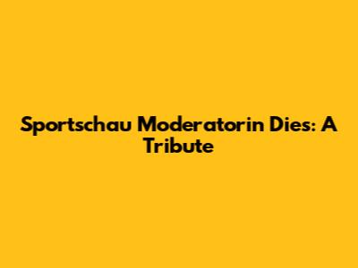 Sportschau Moderatorin Dies: A Tribute