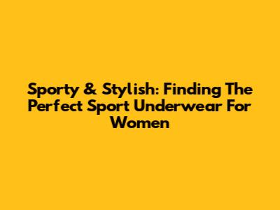 Sporty & Stylish: Finding The Perfect Sport Underwear For Women