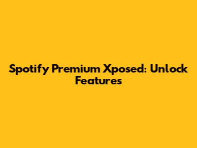 Spotify Premium Xposed: Unlock Features