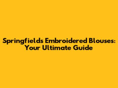 Springfield's Embroidered Blouses: Your Ultimate Guide