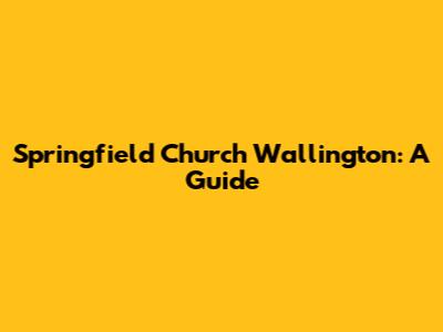 Springfield Church Wallington: A Guide