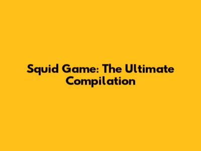 Squid Game: The Ultimate Compilation
