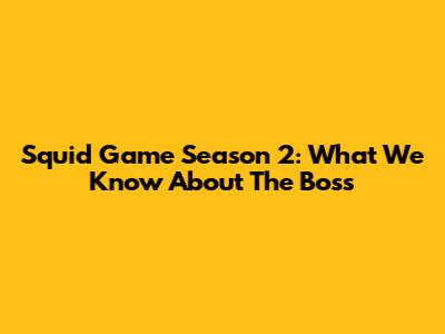 Squid Game Season 2: What We Know About The Boss