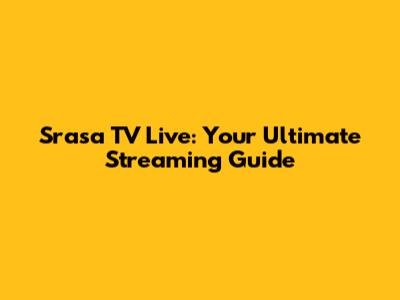 Srasa TV Live: Your Ultimate Streaming Guide