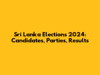 Sri Lanka Elections 2024: Candidates, Parties, Results