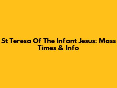 St Teresa Of The Infant Jesus: Mass Times & Info