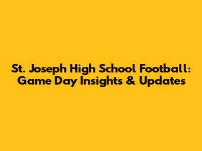 St. Joseph High School Football: Game Day Insights & Updates