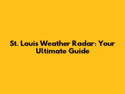 St. Louis Weather Radar: Your Ultimate Guide