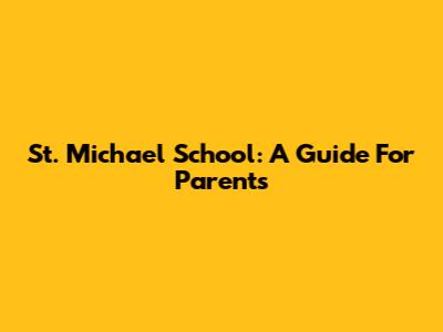 St. Michael School: A Guide For Parents