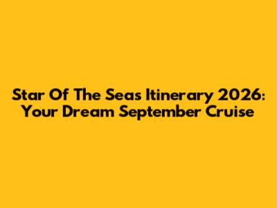 Star Of The Seas Itinerary 2026: Your Dream September Cruise