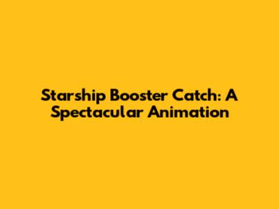 Starship Booster Catch: A Spectacular Animation