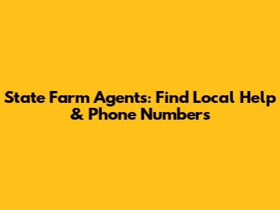 State Farm Agents: Find Local Help & Phone Numbers