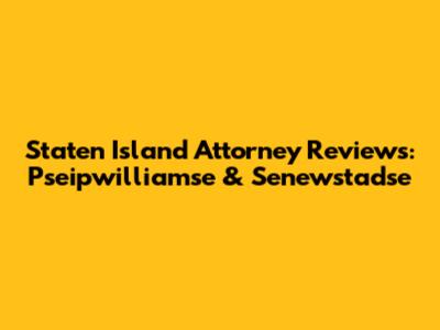 Staten Island Attorney Reviews: Pseipwilliamse & Senewstadse