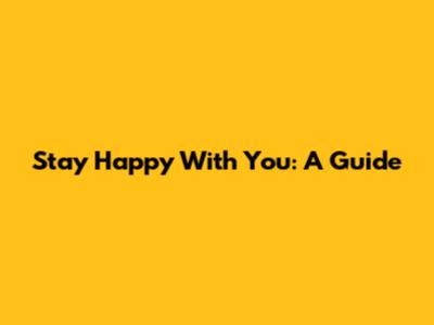 Stay Happy With You: A Guide