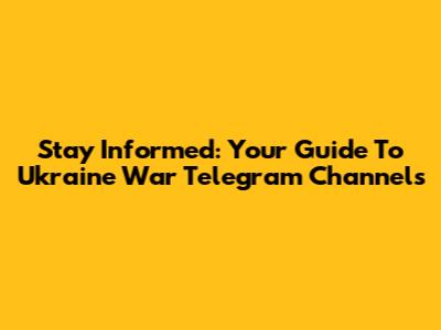 Stay Informed: Your Guide To Ukraine War Telegram Channels