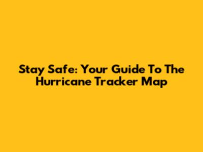 Stay Safe: Your Guide To The Hurricane Tracker Map