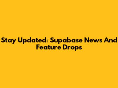Stay Updated: Supabase News And Feature Drops