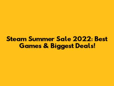 Steam Summer Sale 2022: Best Games & Biggest Deals!