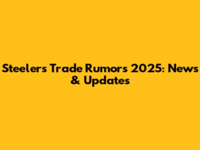 Steelers Trade Rumors 2025: News & Updates