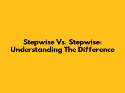 Stepwise Vs. Stepwise: Understanding The Difference