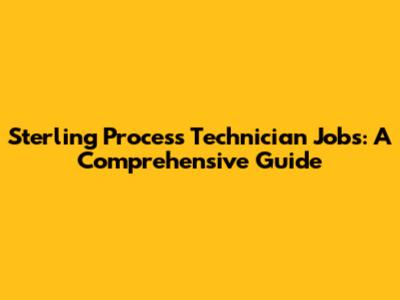 Sterling Process Technician Jobs: A Comprehensive Guide
