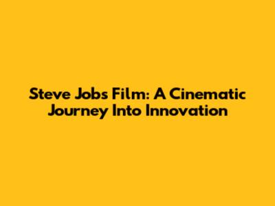 Steve Jobs Film: A Cinematic Journey Into Innovation